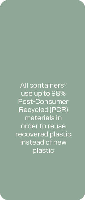 All containers3 use up to 98% Post Consumer Recycled (PCR) materials in order to reuse recovered plastic instead of n...