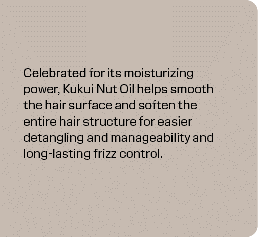 Celebrated for its moisturizing power, Kukui Nut Oil helps smooth the hair surface and soften the entire hair structu...